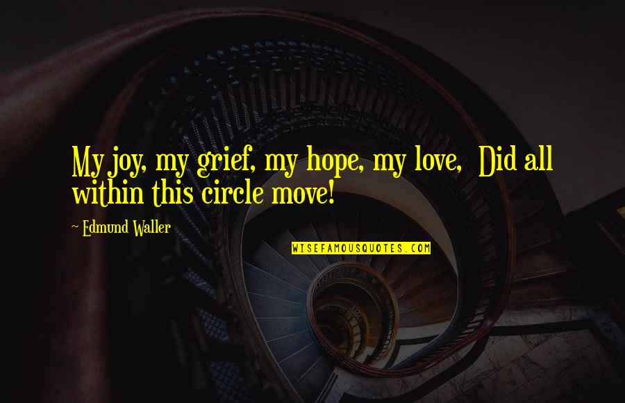 Circles Within Circles Quotes By Edmund Waller: My joy, my grief, my hope, my love,