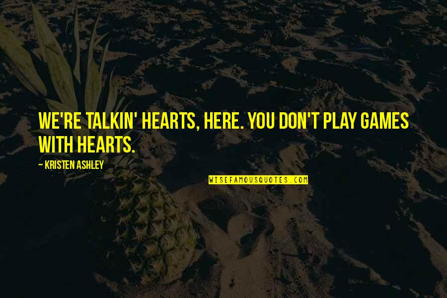 Circling Raven Quotes By Kristen Ashley: We're talkin' hearts, here. You don't play games Circling Raven Quotes By Kristen Ashley: We're talkin' hearts, here. You don't play games