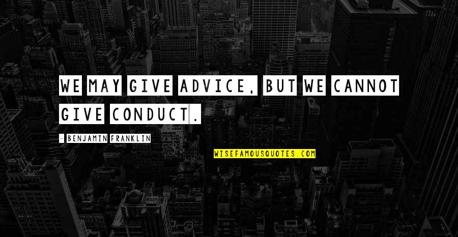 Circlue Quotes By Benjamin Franklin: We may give advice, but we cannot give Circlue Quotes By Benjamin Franklin: We may give advice, but we cannot give