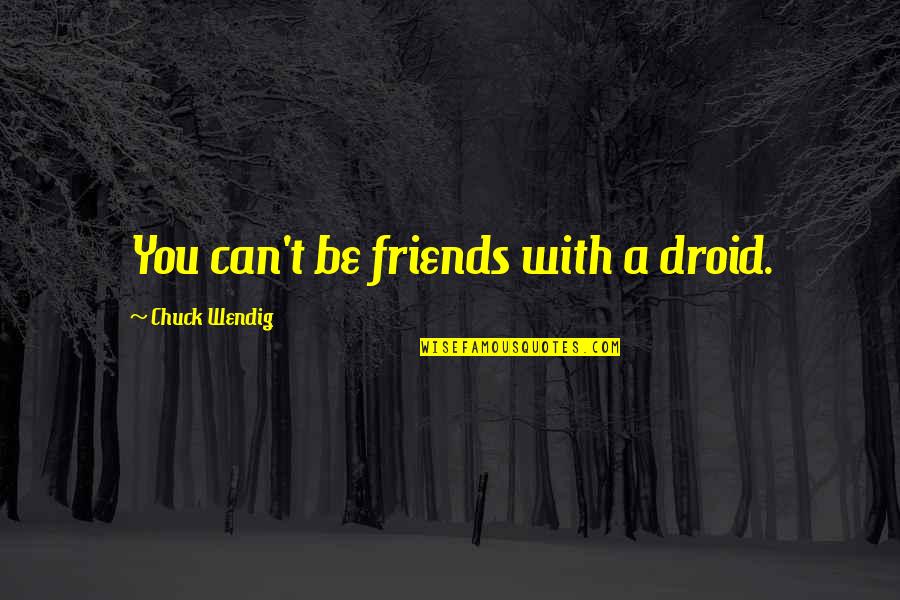 Circolo Didattico Quotes By Chuck Wendig: You can't be friends with a droid. Circolo Didattico Quotes By Chuck Wendig: You can't be friends with a droid.