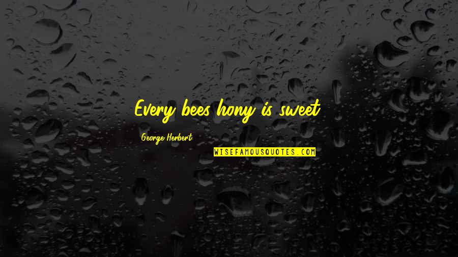 Circolo Polare Quotes By George Herbert: Every bees hony is sweet.
