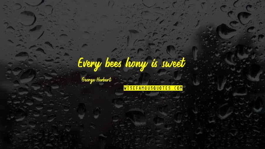 Circolo Polare Quotes By George Herbert: Every bees hony is sweet. Circolo Polare Quotes By George Herbert: Every bees hony is sweet.