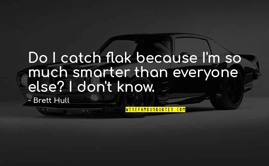 Circondato E Quotes By Brett Hull: Do I catch flak because I'm so much