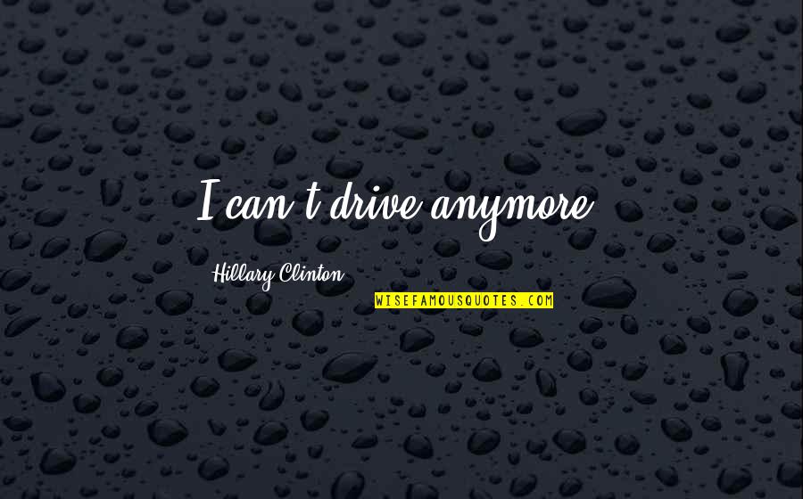 Circondato E Quotes By Hillary Clinton: I can't drive anymore.