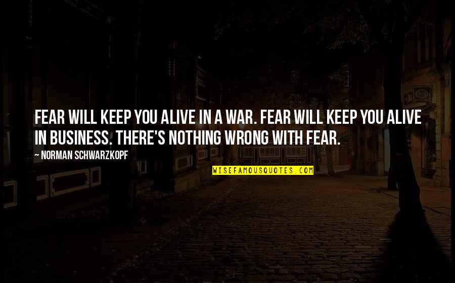 Circondato E Quotes By Norman Schwarzkopf: Fear will keep you alive in a war.