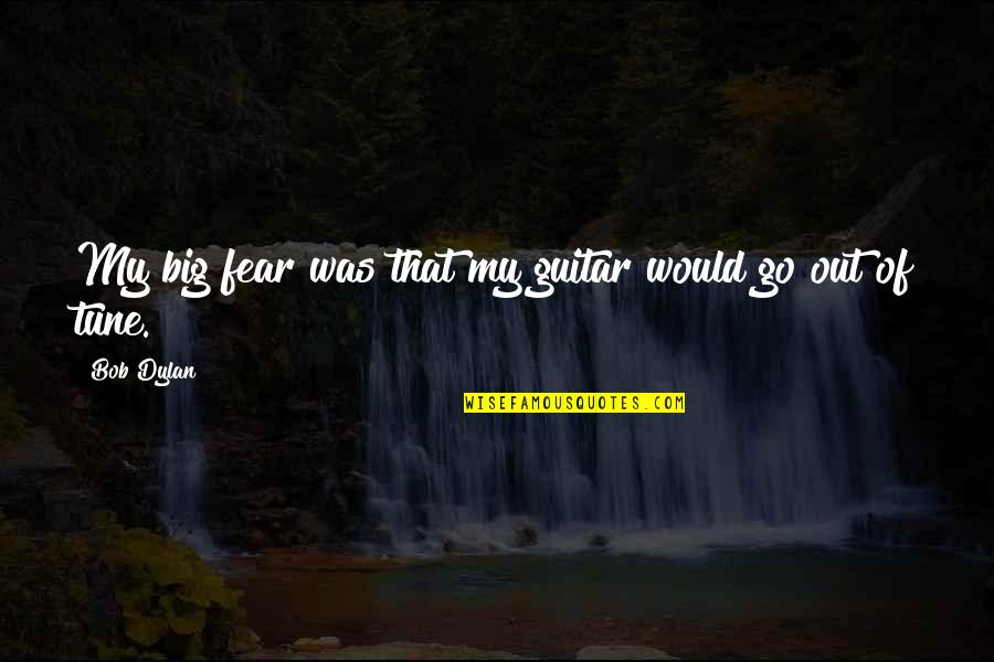 Circonflexe E Quotes By Bob Dylan: My big fear was that my guitar would