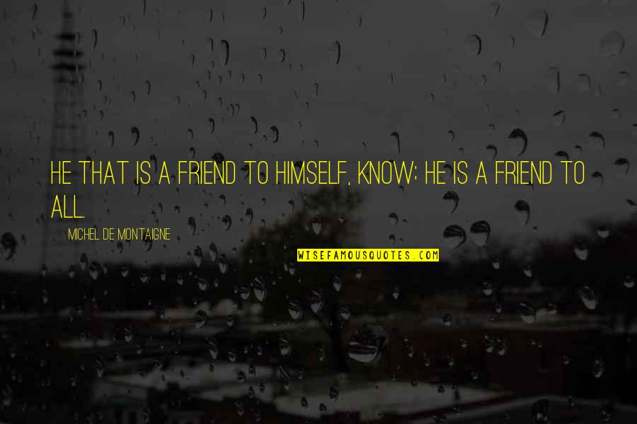 Circonflexe E Quotes By Michel De Montaigne: He that is a friend to himself, know; Circonflexe E Quotes By Michel De Montaigne: He that is a friend to himself, know;