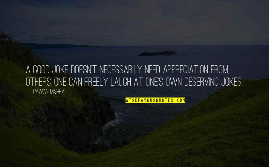 Circonflexe E Quotes By Pawan Mishra: A good joke doesn't necessarily need appreciation from Circonflexe E Quotes By Pawan Mishra: A good joke doesn't necessarily need appreciation from