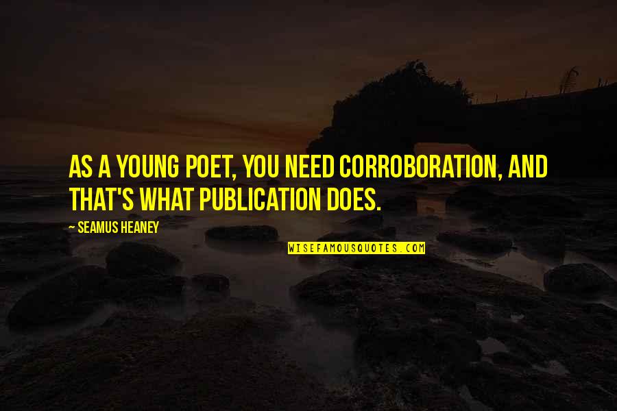 Circonflexe E Quotes By Seamus Heaney: As a young poet, you need corroboration, and