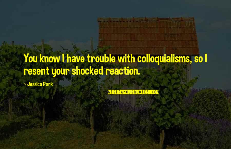 Circonio Simbolo Quotes By Jessica Park: You know I have trouble with colloquialisms, so