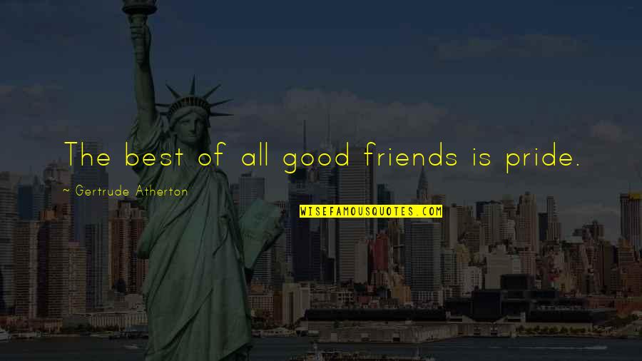 Circonio Tabla Quotes By Gertrude Atherton: The best of all good friends is pride.