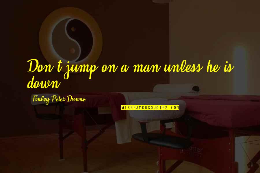 Circuit Breaker Quotes By Finley Peter Dunne: Don't jump on a man unless he is