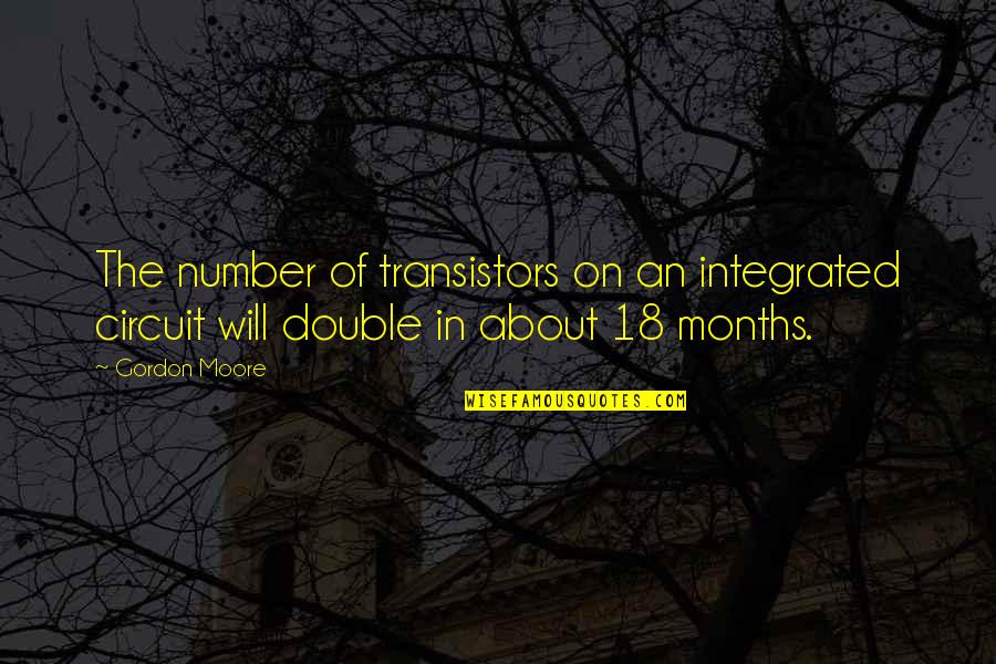Circuit Quotes By Gordon Moore: The number of transistors on an integrated circuit
