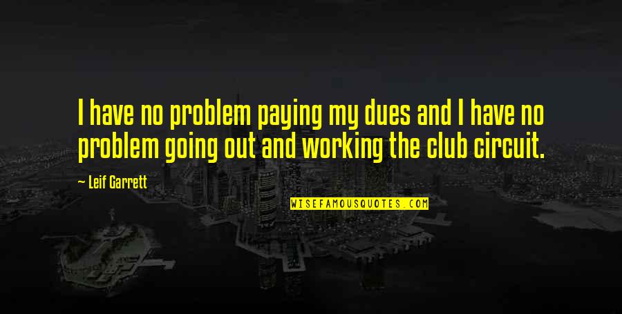 Circuit Quotes By Leif Garrett: I have no problem paying my dues and