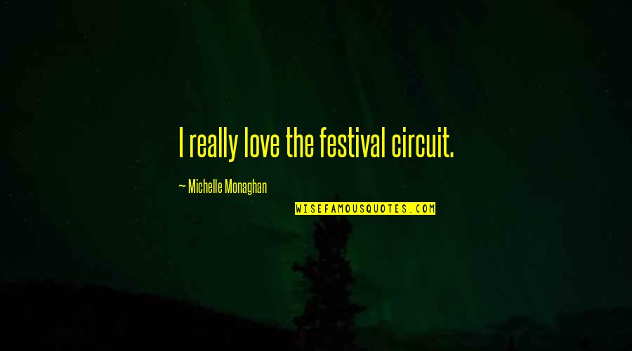 Circuit Quotes By Michelle Monaghan: I really love the festival circuit.