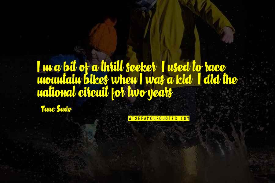 Circuit Quotes By Tanc Sade: I'm a bit of a thrill-seeker. I used