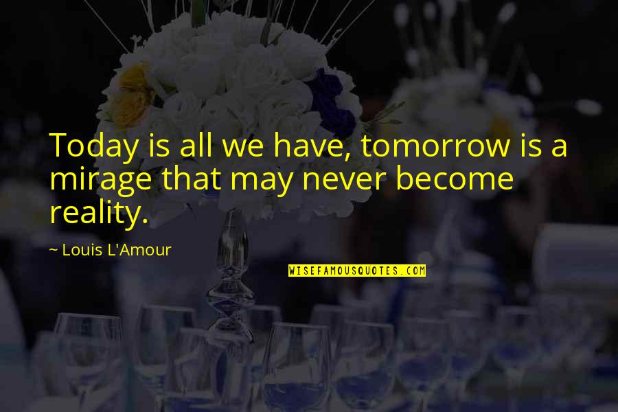 Circuitously Example Quotes By Louis L'Amour: Today is all we have, tomorrow is a