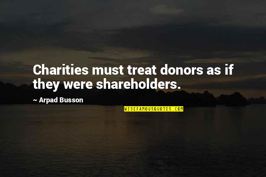 Circulam Corect Quotes By Arpad Busson: Charities must treat donors as if they were Circulam Corect Quotes By Arpad Busson: Charities must treat donors as if they were