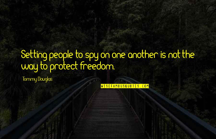 Circulam Corect Quotes By Tommy Douglas: Setting people to spy on one another is