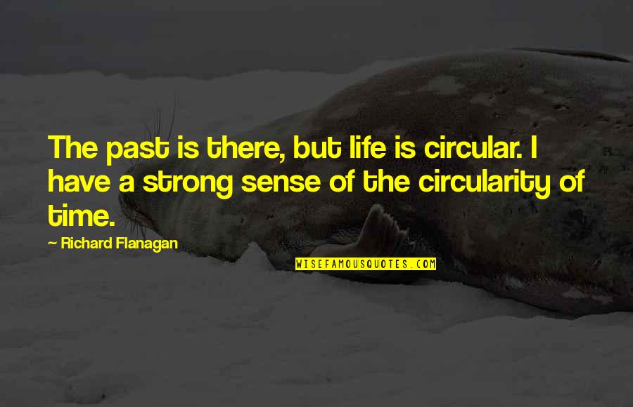 Circular For Life Quotes By Richard Flanagan: The past is there, but life is circular. Circular For Life Quotes By Richard Flanagan: The past is there, but life is circular.