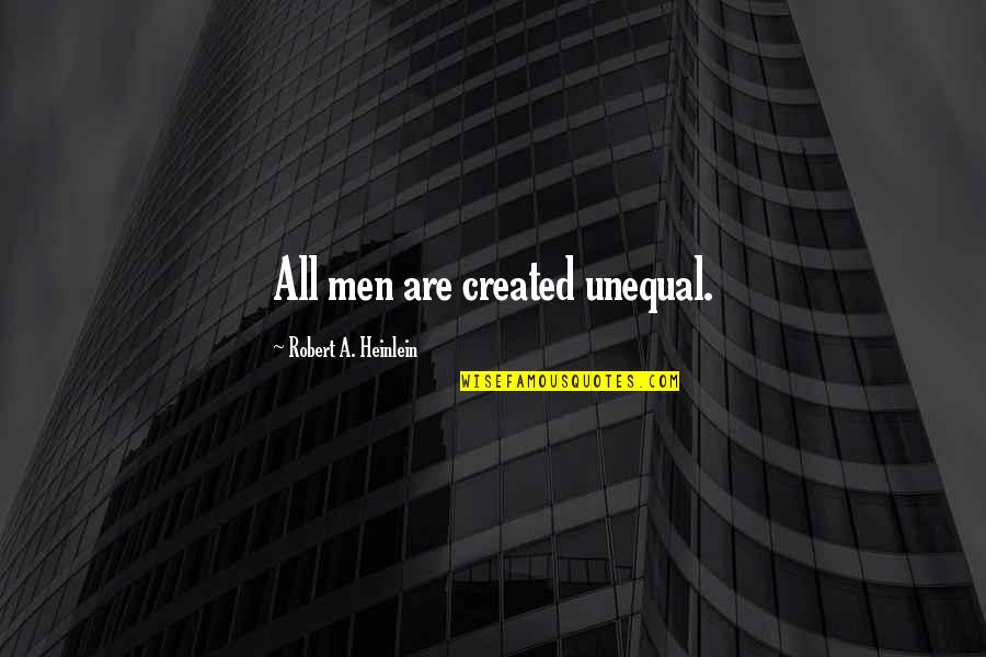 Circular For Life Quotes By Robert A. Heinlein: All men are created unequal. Circular For Life Quotes By Robert A. Heinlein: All men are created unequal.