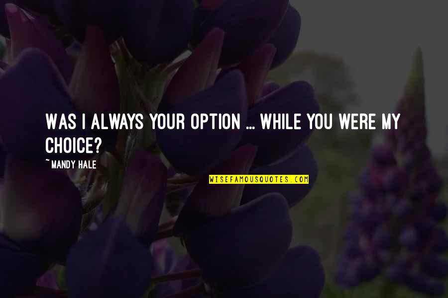 Circular Life Quotes By Mandy Hale: Was I always your option ... while you
