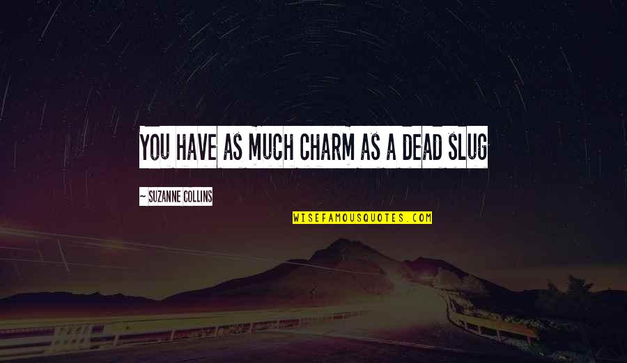 Circular Reasoning Quotes By Suzanne Collins: You have as much charm as a dead
