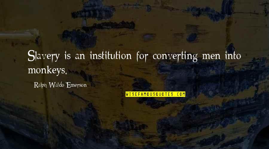 Circulara Ministerului Quotes By Ralph Waldo Emerson: Slavery is an institution for converting men into Circulara Ministerului Quotes By Ralph Waldo Emerson: Slavery is an institution for converting men into