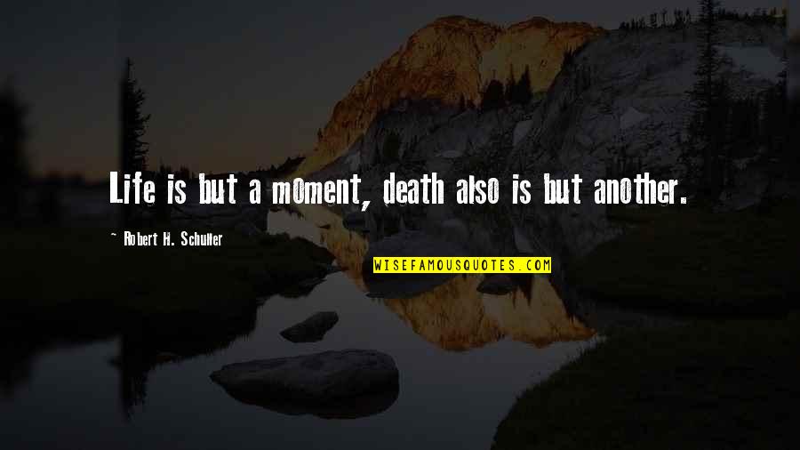 Circularity Healthcare Quotes By Robert H. Schuller: Life is but a moment, death also is