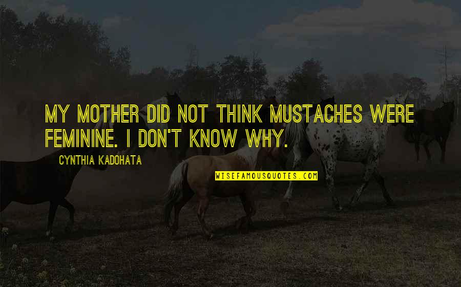 Circulates Quotes By Cynthia Kadohata: My mother did not think mustaches were feminine.