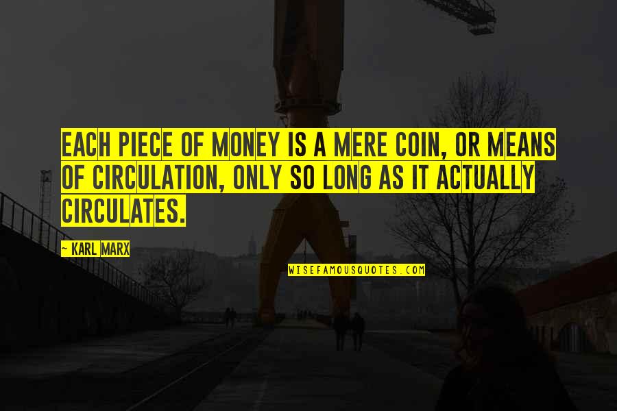 Circulates Quotes By Karl Marx: Each piece of money is a mere coin,