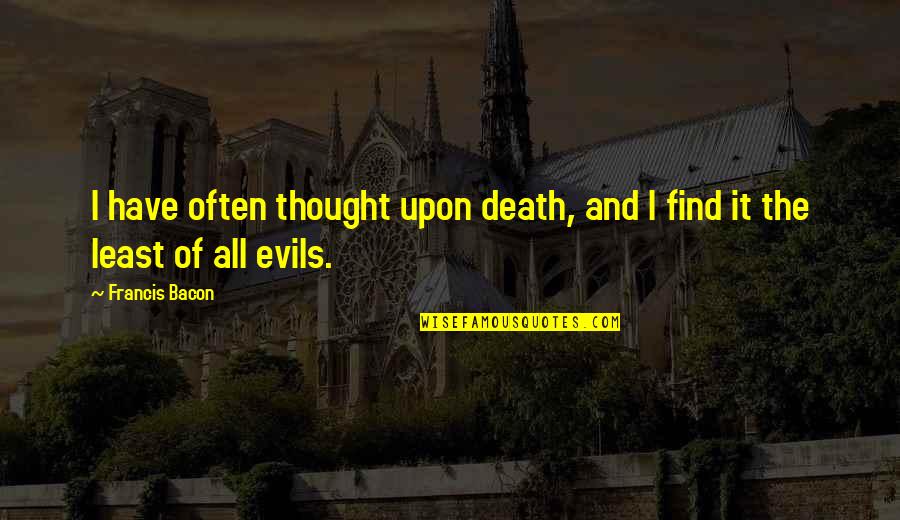 Circulatory Quotes By Francis Bacon: I have often thought upon death, and I