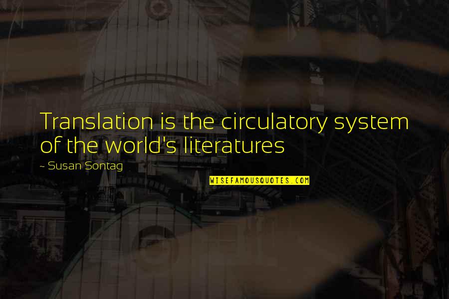 Circulatory Quotes By Susan Sontag: Translation is the circulatory system of the world's