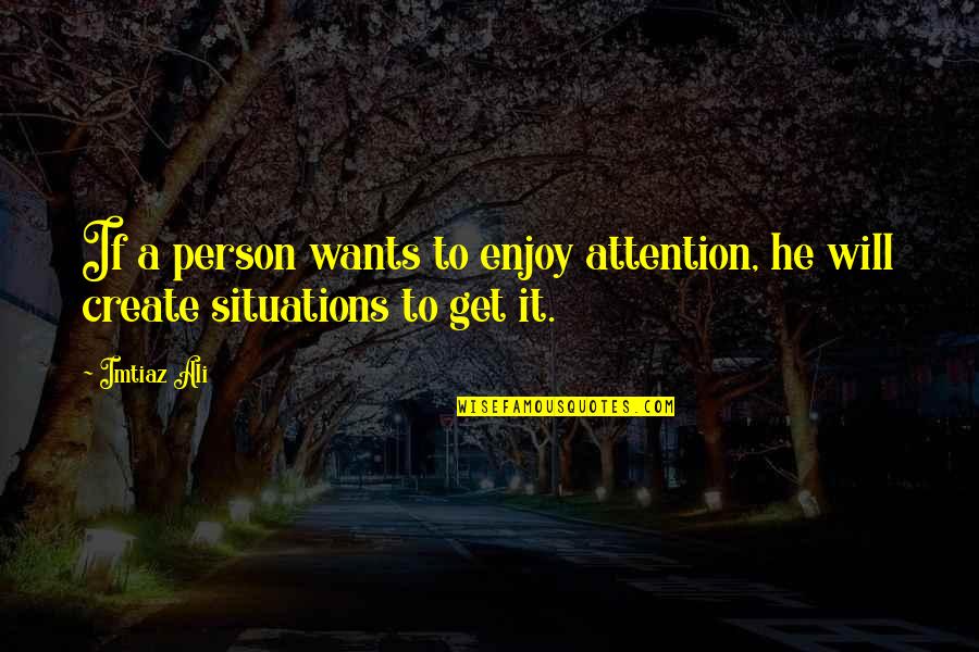 Circumambulate Thesaurus Quotes By Imtiaz Ali: If a person wants to enjoy attention, he