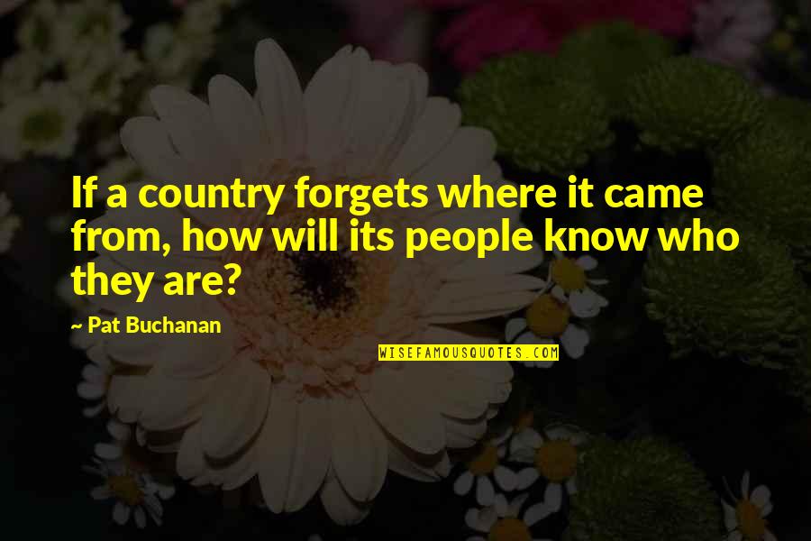 Circumambulation Pronounce Quotes By Pat Buchanan: If a country forgets where it came from,