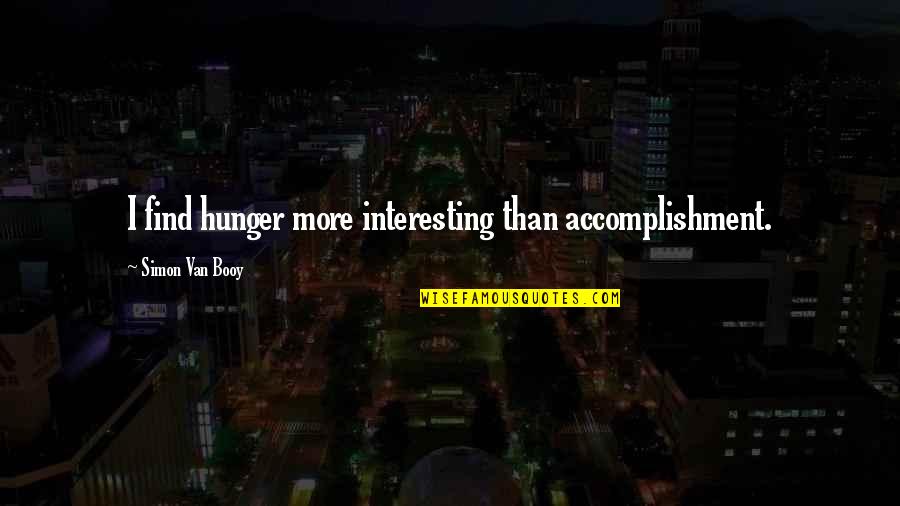 Circumambulation Pronounce Quotes By Simon Van Booy: I find hunger more interesting than accomplishment.