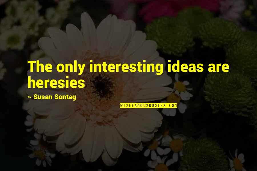 Circumambulation Pronounce Quotes By Susan Sontag: The only interesting ideas are heresies