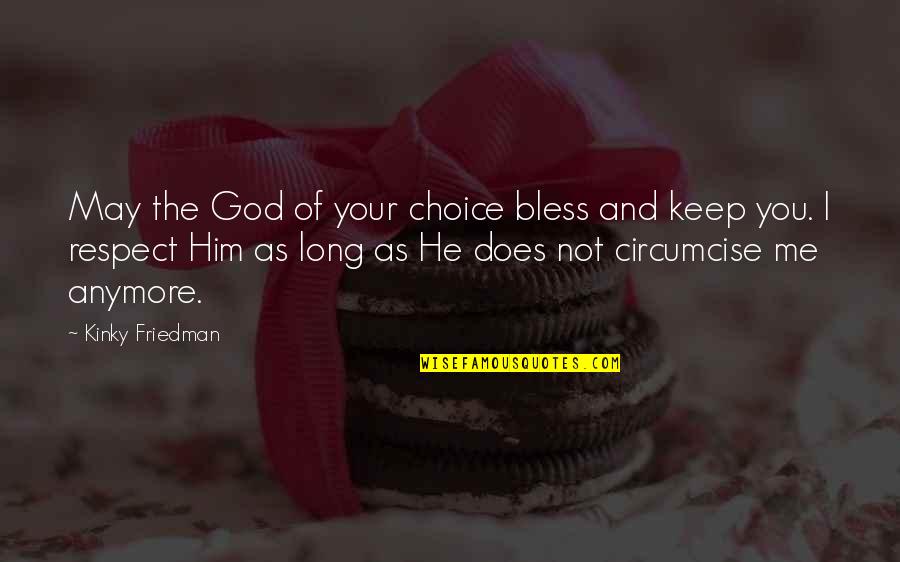 Circumcise Quotes By Kinky Friedman: May the God of your choice bless and