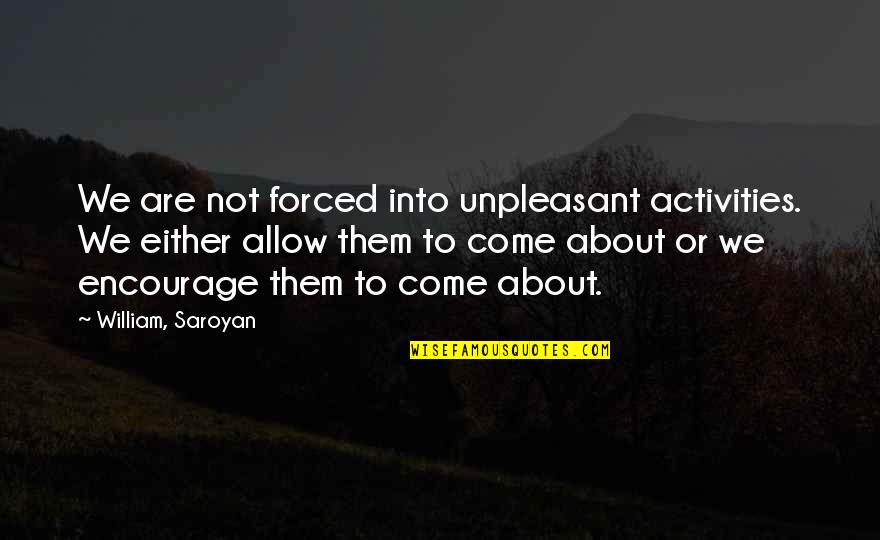 Circumcise Quotes By William, Saroyan: We are not forced into unpleasant activities. We