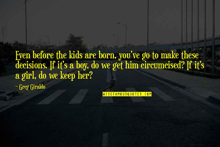 Circumcised Quotes By Greg Giraldo: Even before the kids are born, you've go