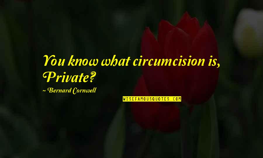Circumcision Quotes By Bernard Cornwell: You know what circumcision is, Private?