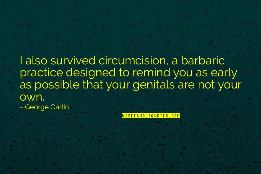 Circumcision Quotes By George Carlin: I also survived circumcision, a barbaric practice designed