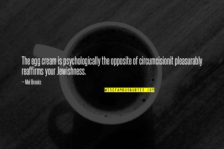 Circumcision Quotes By Mel Brooks: The egg cream is psychologically the opposite of