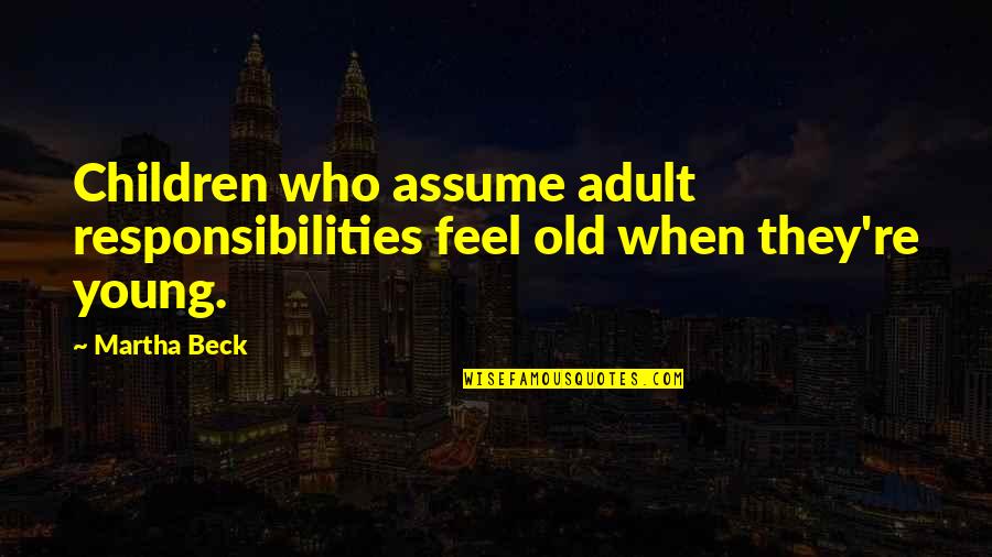 Circumcision Quran Quotes By Martha Beck: Children who assume adult responsibilities feel old when