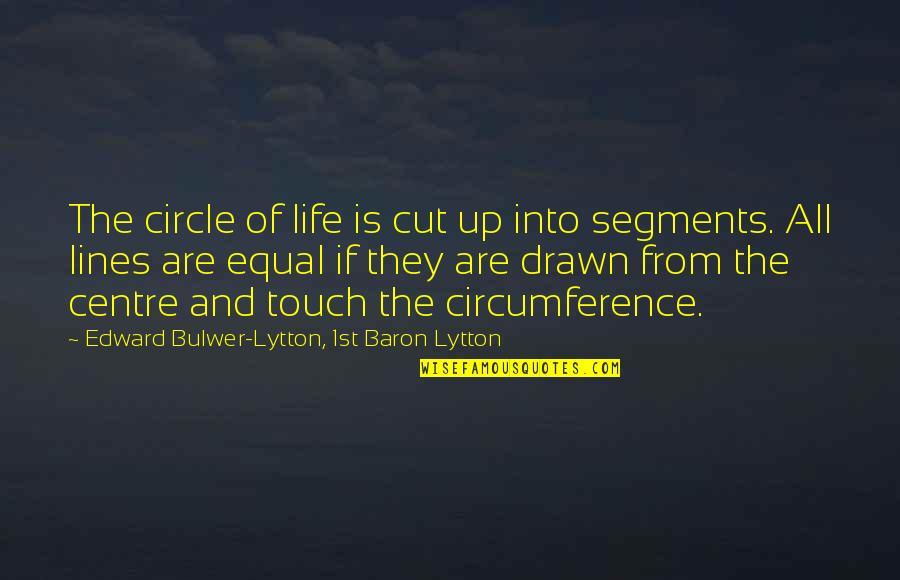 Circumference Of Circle Quotes By Edward Bulwer-Lytton, 1st Baron Lytton: The circle of life is cut up into