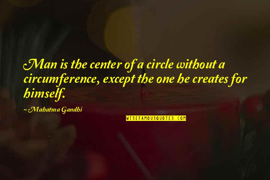 Circumference Of Circle Quotes By Mahatma Gandhi: Man is the center of a circle without