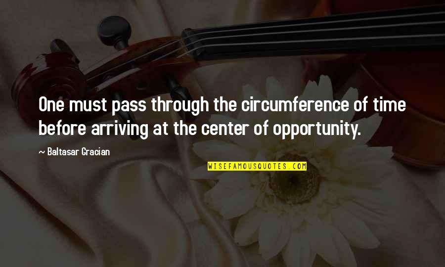 Circumference Quotes By Baltasar Gracian: One must pass through the circumference of time