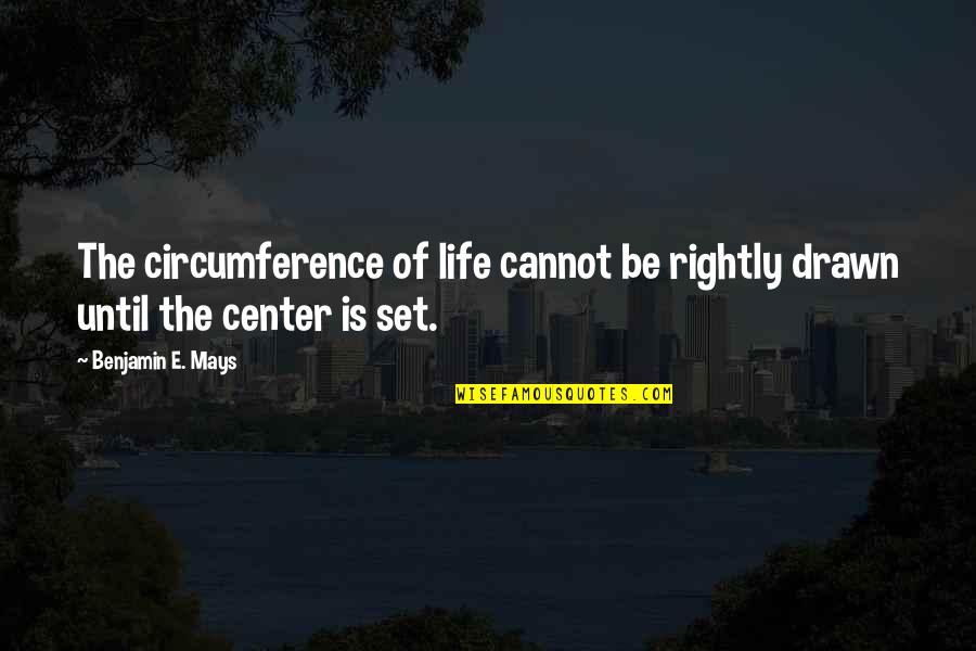 Circumference Quotes By Benjamin E. Mays: The circumference of life cannot be rightly drawn