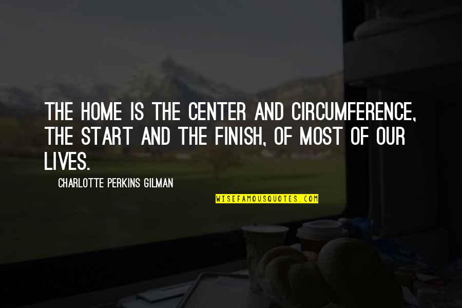 Circumference Quotes By Charlotte Perkins Gilman: The home is the center and circumference, the