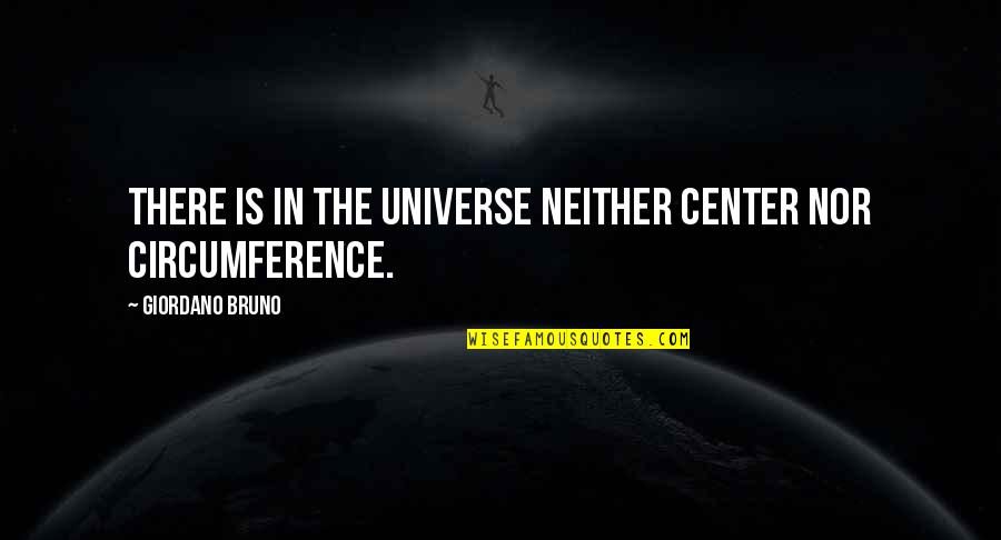 Circumference Quotes By Giordano Bruno: There is in the universe neither center nor